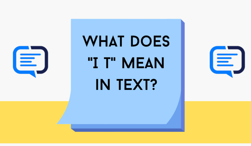 What Does "I T" Mean in Text?